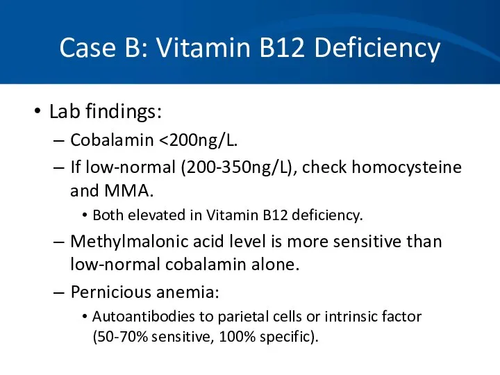 Case B: Vitamin B12 Deficiency Lab findings: Cobalamin If low-normal (200-350ng/L),