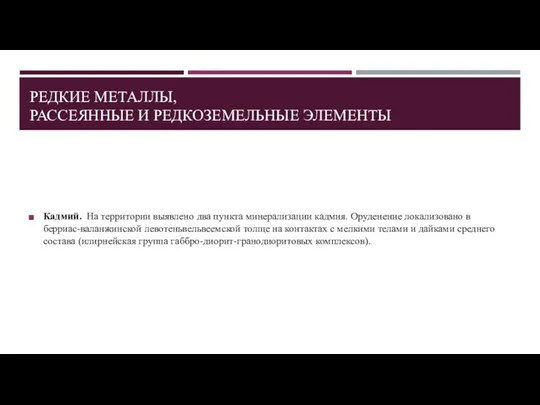 РЕДКИЕ МЕТАЛЛЫ, РАССЕЯННЫЕ И РЕДКОЗЕМЕЛЬНЫЕ ЭЛЕМЕНТЫ Кадмий. На территории выявлено два