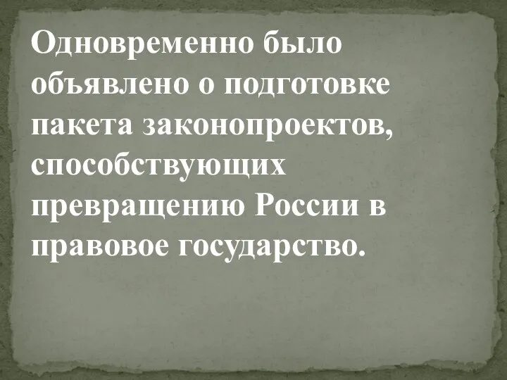 Одновременно было объявлено о подготовке пакета законопроектов, способствующих превращению России в правовое государство.