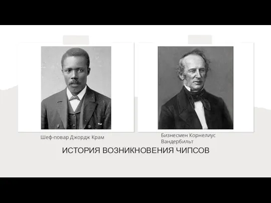 ИСТОРИЯ ВОЗНИКНОВЕНИЯ ЧИПСОВ Шеф-повар Джордж Крам Бизнесмен Корнелиус Вандербильт