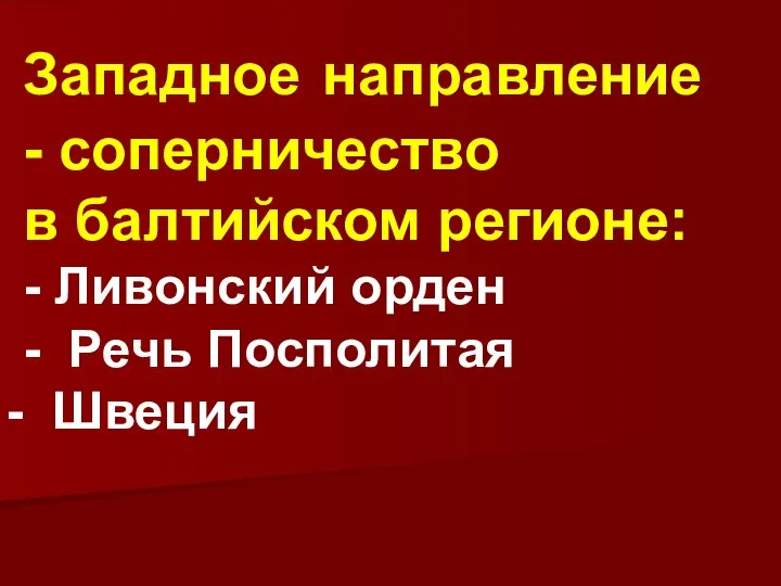 Западное направление - соперничество в балтийском регионе: - Ливонский орден - Речь Посполитая Швеция