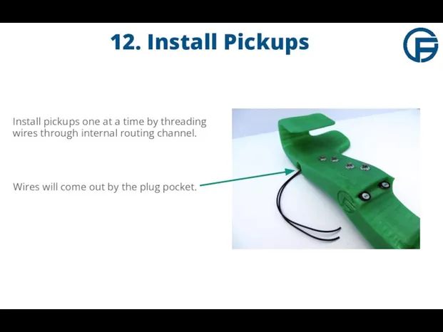 12. Install Pickups Install pickups one at a time by threading