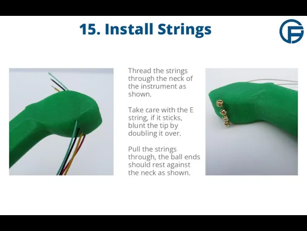 15. Install Strings Thread the strings through the neck of the