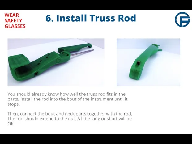 6. Install Truss Rod WEAR SAFETY GLASSES You should already know