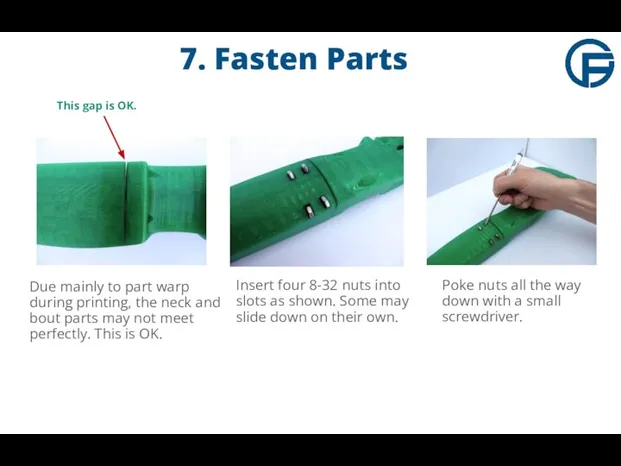 7. Fasten Parts Due mainly to part warp during printing, the