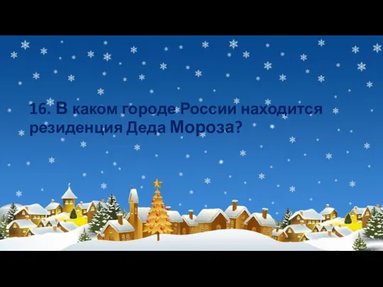 16. В каком городе России находится резиденция Деда Мороза?