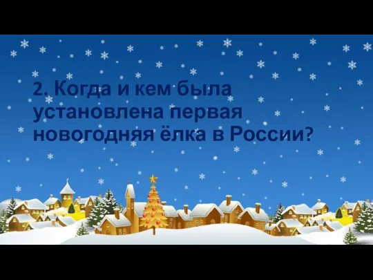 2. Когда и кем была установлена первая новогодняя ёлка в России?