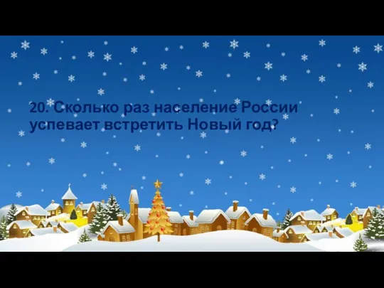 20. Сколько раз население России успевает встретить Новый год?