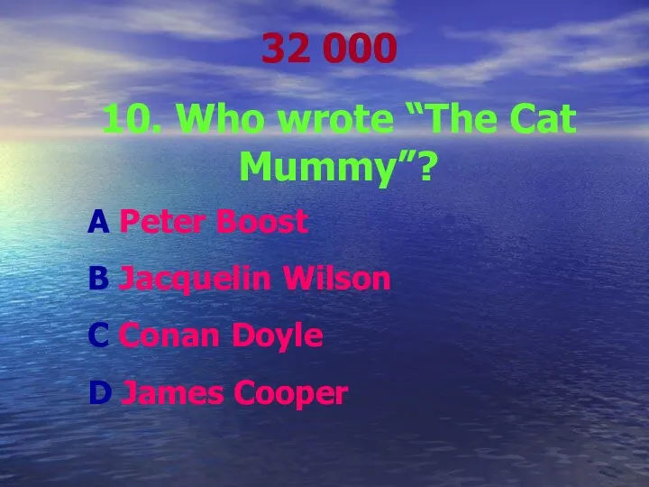 32 000 10. Who wrote “The Cat Mummy”? A Peter Boost