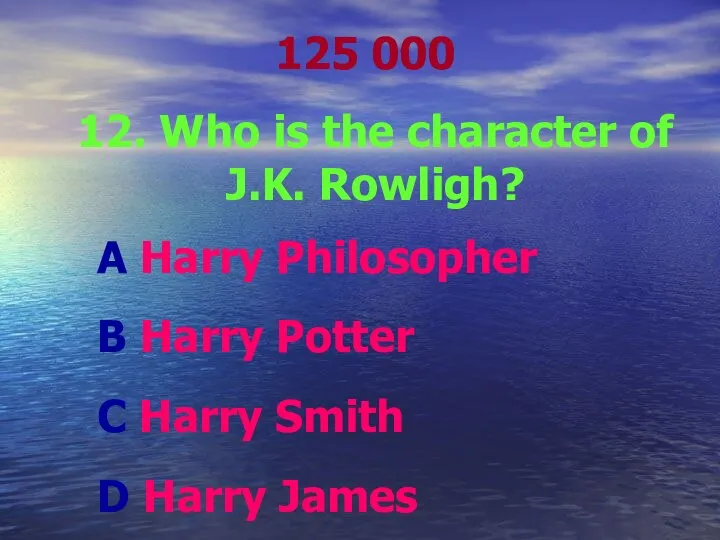 125 000 12. Who is the character of J.K. Rowligh? A