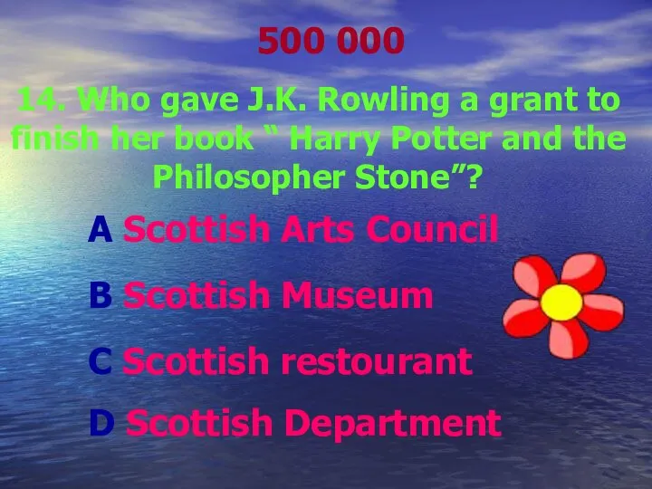 500 000 14. Who gave J.K. Rowling a grant to finish