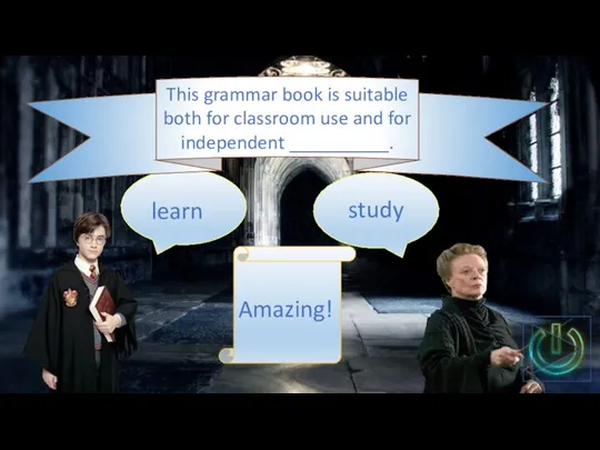 This grammar book is suitable both for classroom use and for independent __________. study learn Amazing!