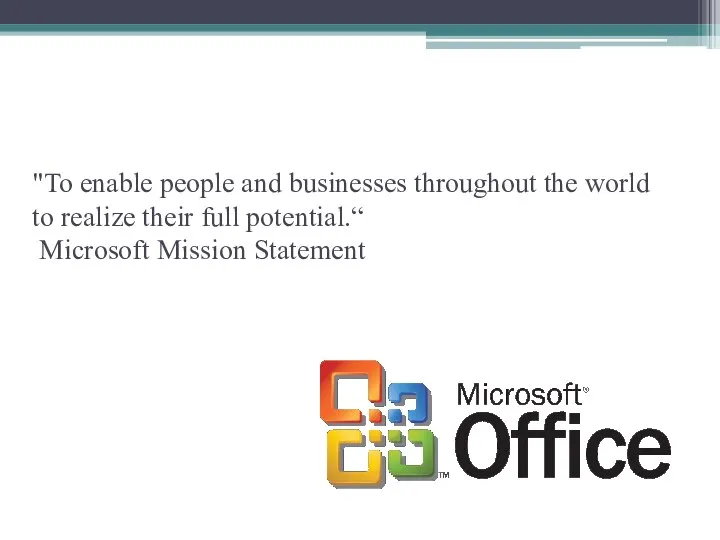 "To enable people and businesses throughout the world to realize their full potential.“ Microsoft Mission Statement