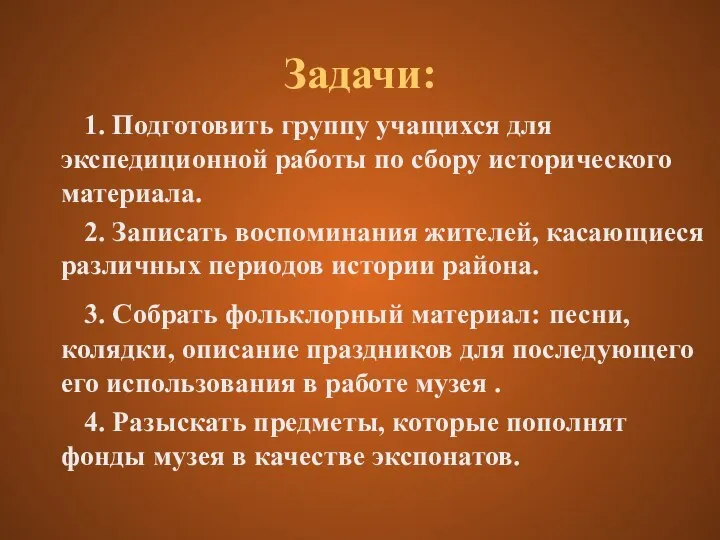 Задачи: 1. Подготовить группу учащихся для экспедиционной работы по сбору исторического