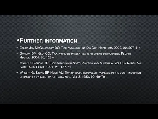 Further information Edlow JA, McGillicuddy DC: Tick paralysis. Inf Dis Clin