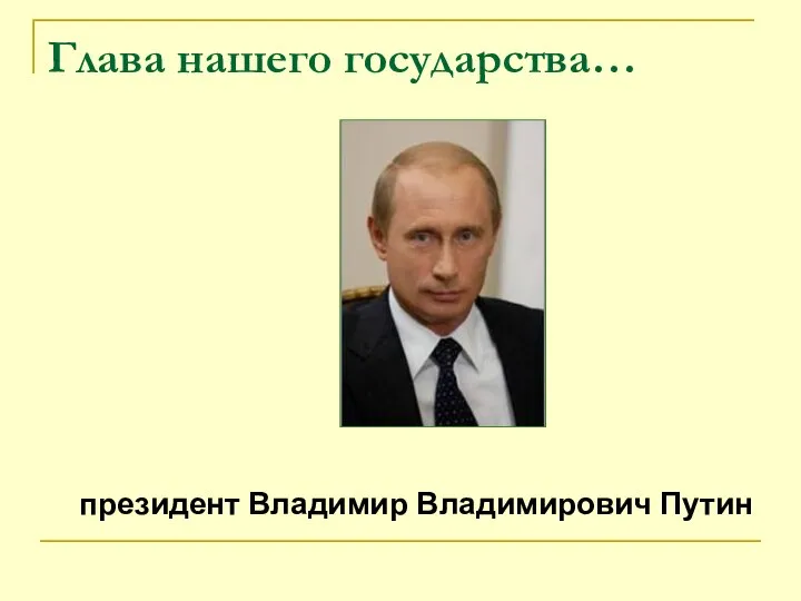 Глава нашего государства… президент Владимир Владимирович Путин