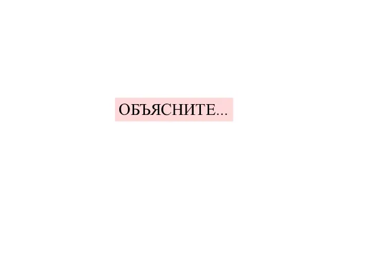 ОБЪЯСНИТЕ…