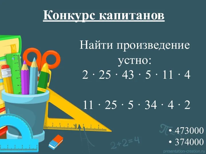 Конкурс капитанов 473000 374000 Найти произведение устно: 2 · 25 ·