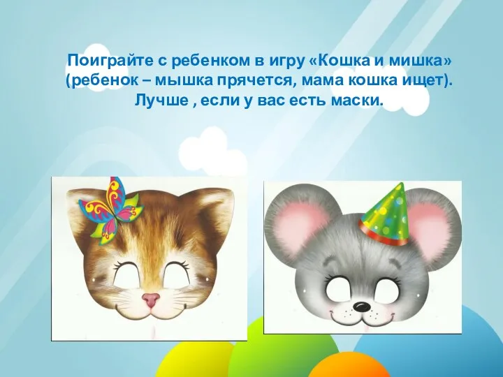 Поиграйте с ребенком в игру «Кошка и мишка» (ребенок – мышка