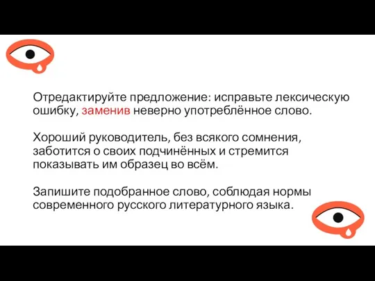 Отредактируйте предложение: исправьте лексическую ошибку, заменив неверно употреблённое слово. Хороший руководитель,