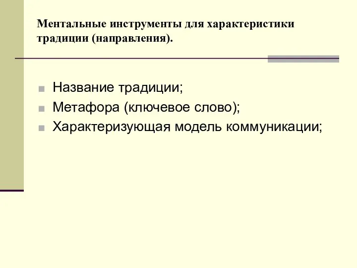 Ментальные инструменты для характеристики традиции (направления). Название традиции; Метафора (ключевое слово); Характеризующая модель коммуникации;