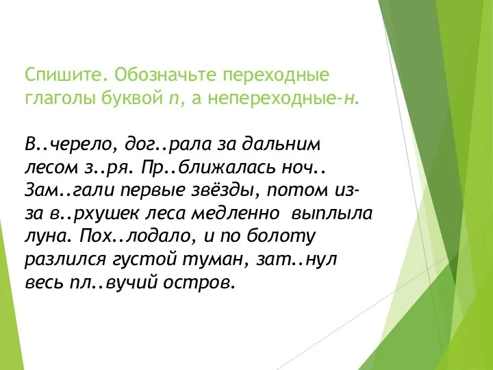 Спишите. Обозначьте переходные глаголы буквой п, а непереходные-н. В..черело, дог..рала за