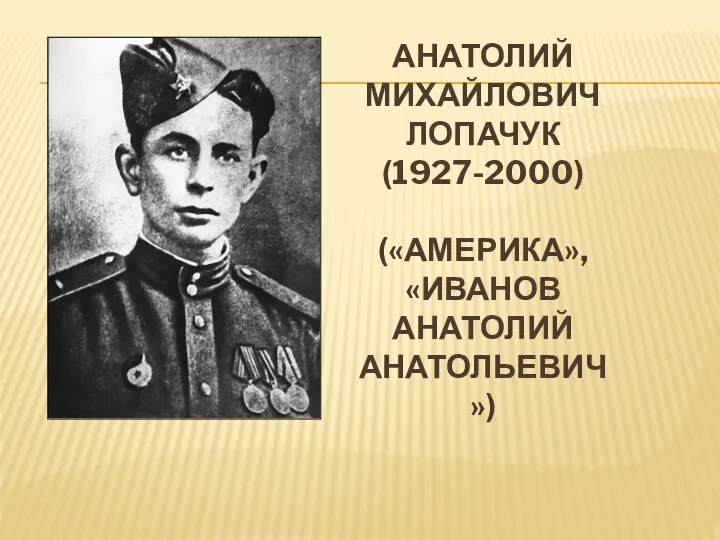 АНАТОЛИЙ МИХАЙЛОВИЧ ЛОПАЧУК (1927-2000) («АМЕРИКА», «ИВАНОВ АНАТОЛИЙ АНАТОЛЬЕВИЧ»)