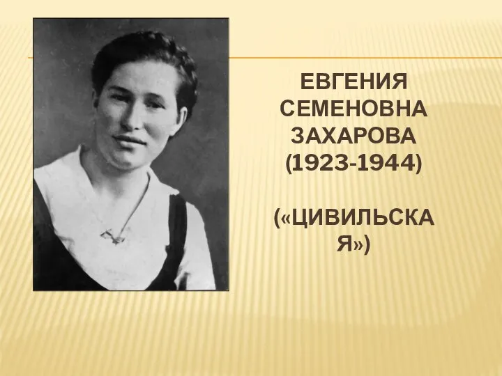 ЕВГЕНИЯ СЕМЕНОВНА ЗАХАРОВА (1923-1944) («ЦИВИЛЬСКАЯ»)