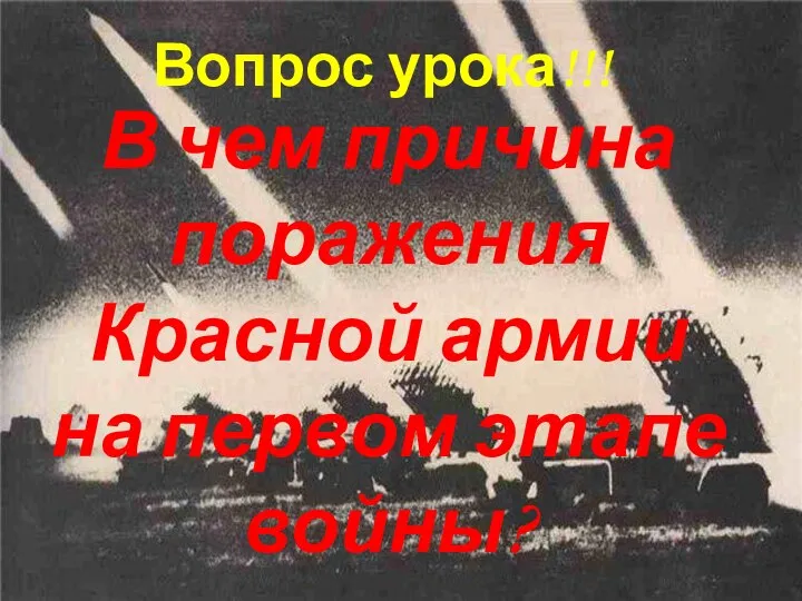 Вопрос урока!!! В чем причина поражения Красной армии на первом этапе войны?