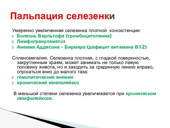 Пальпация селезенки Умеренно увеличенная селезенка плотной консистенции: Болезнь Верльгофа (тромбоцитопения) Лимфогранулематоз