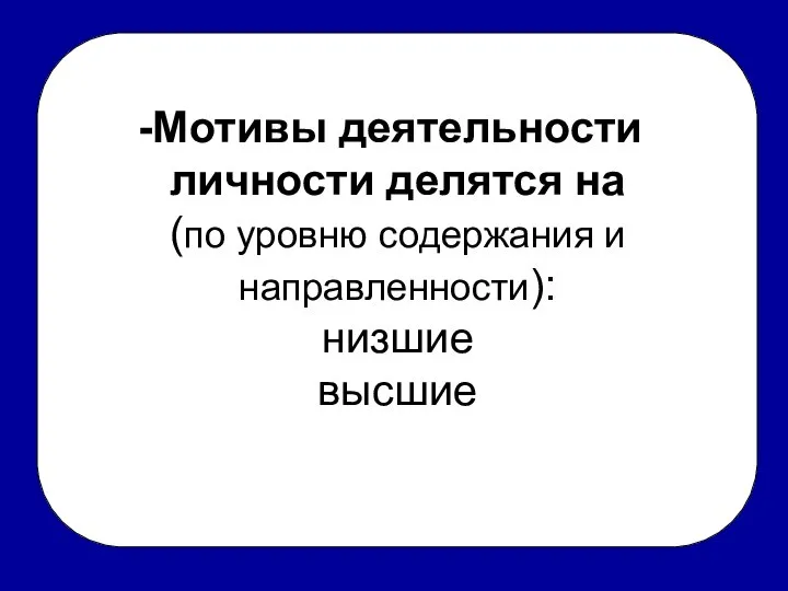 Мотивы деятельности личности делятся на (по уровню содержания и направленности): низшие высшие