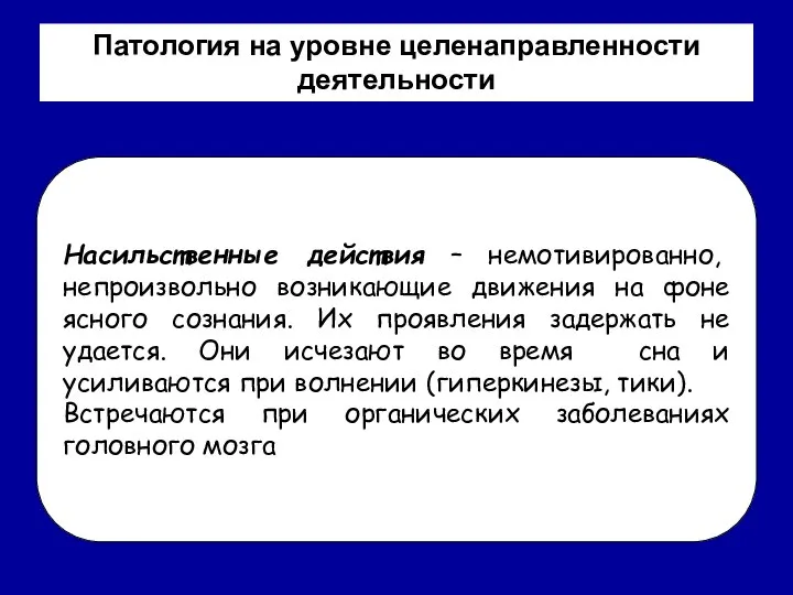 Патология на уровне целенаправленности деятельности Насильственные действия – немотивированно, непроизвольно возникающие