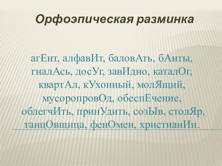 aгЕнт, алфавИт, баловАть, бАнты, гналАсь, досУг, завИдно, каталОг, квартАл, кУхонный, молЯщий,