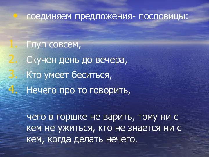 соединяем предложения- пословицы: Глуп совсем, Скучен день до вечера, Кто умеет