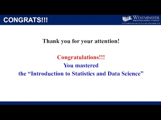 CONGRATS!!! Thank you for your attention! Congratulations!!! You mastered the “Introduction to Statistics and Data Science”