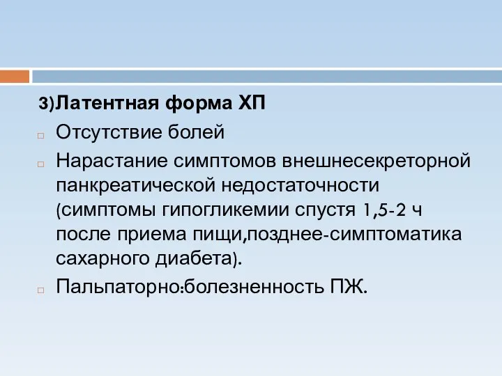 3)Латентная форма ХП Отсутствие болей Нарастание симптомов внешнесекреторной панкреатической недостаточности(симптомы гипогликемии