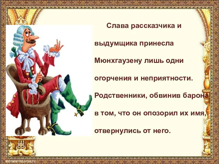 Слава рассказчика и выдумщика принесла Мюнхгаузену лишь одни огорчения и неприятности.