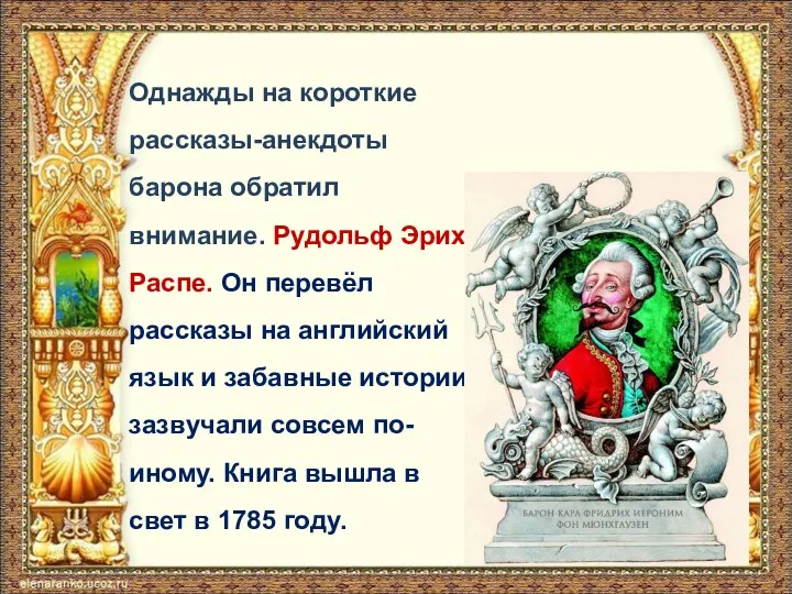 Однажды на короткие рассказы-анекдоты барона обратил внимание. Рудольф Эрих Распе. Он