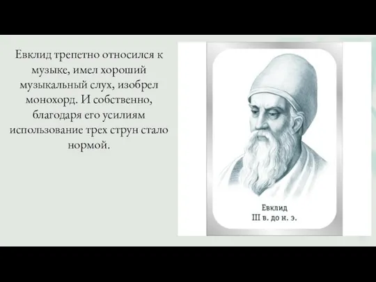 Евклид трепетно относился к музыке, имел хороший музыкальный слух, изобрел монохорд.