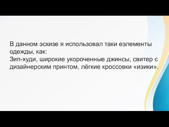 В данном эскизе я использовал таки еэлементы одежды, как: Зип-худи, широкие