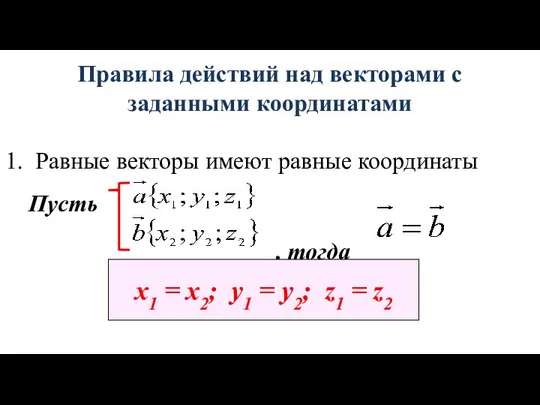 Правила действий над векторами с заданными координатами 1. Равные векторы имеют