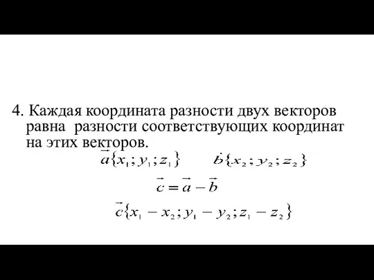 4. Каждая координата разности двух векторов равна разности соответствующих координат на этих векторов.