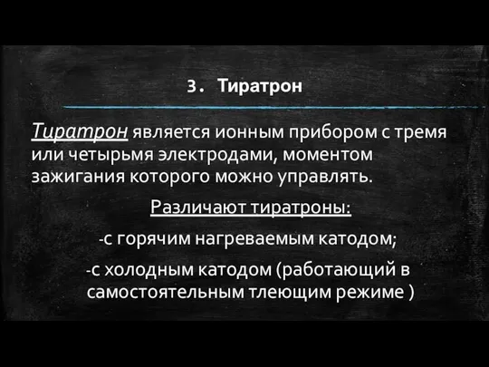 3. Тиратрон Тиратрон является ионным прибором с тремя или четырьмя электродами,