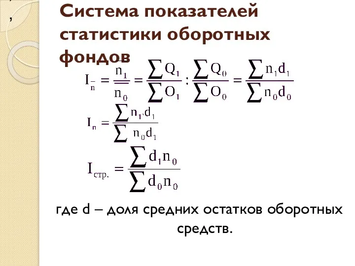 Система показателей статистики оборотных фондов где d – доля средних остатков оборотных средств. , ,