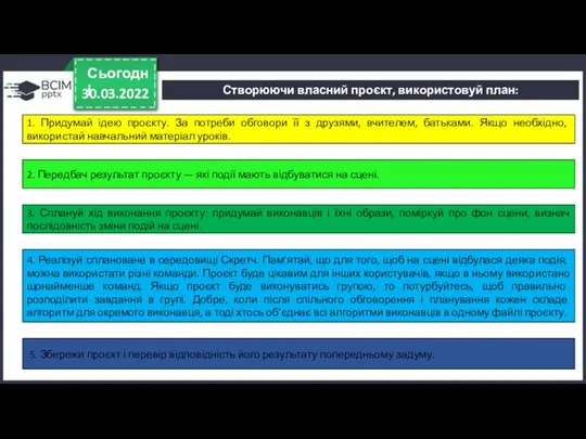 30.03.2022 Сьогодні Створюючи власний проєкт, використовуй план: 1. Придумай ідею проєкту.