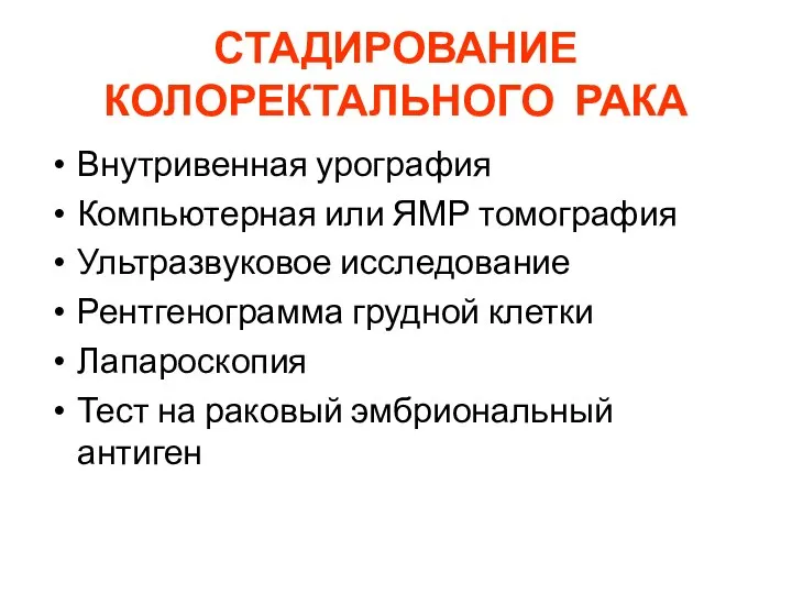 СТАДИРОВАНИЕ КОЛОРЕКТАЛЬНОГО РАКА Внутривенная урография Компьютерная или ЯМР томография Ультразвуковое исследование