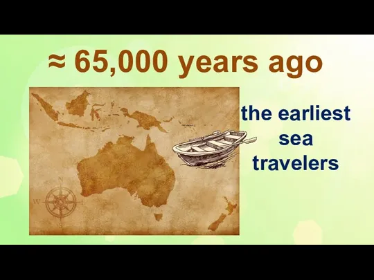 ≈ 65,000 years ago the earliest sea travelers