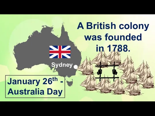 A British colony was founded in 1788. Sydney January 26th - Australia Day