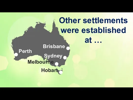 Sydney Brisbane Melbourne Hobart Perth Other settlements were established at …