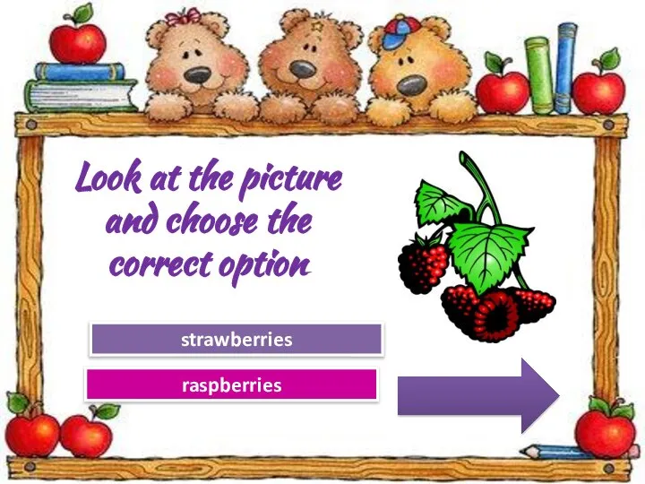 Try Again Great Job! strawberries raspberries Look at the picture and choose the correct option